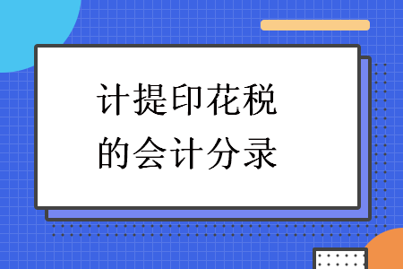 计提印花税的会计分录 计提印花税的会计分录