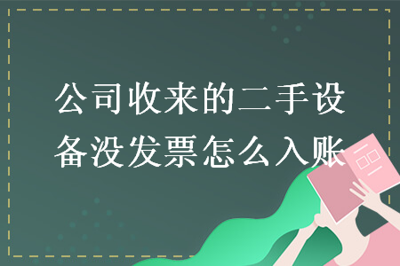 公司收来的二手设备没发票怎么入账
