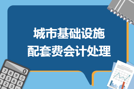 城市基础设施配套费会计处理