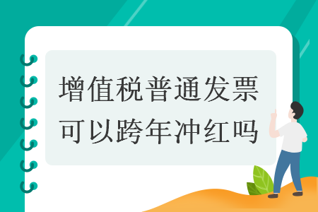 增值税普通发票可以跨年冲红吗 增值税普通发票可以跨年冲红吗