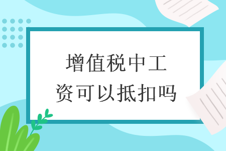 增值税中工资可以抵扣吗