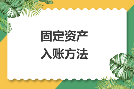固定资产入账方法 固定资产入账方法
