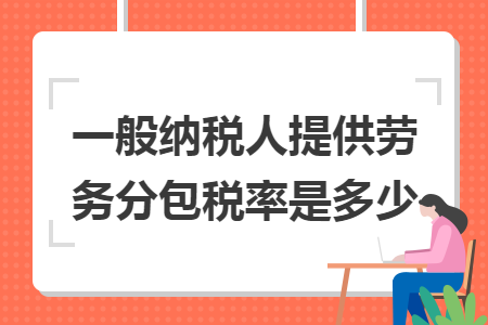 一般纳税人提供劳务分包税率是多少