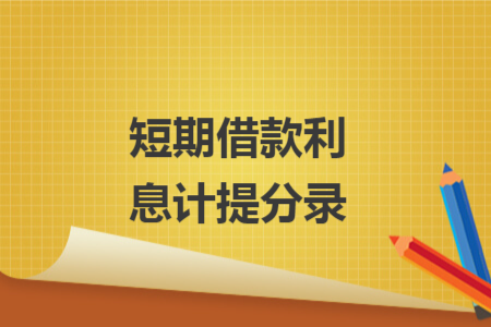 短期借款利息计提分录 短期借款利息计提分录