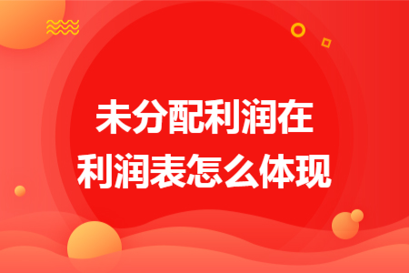 未分配利润在利润表怎么体现