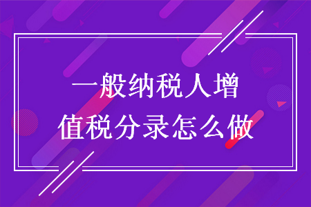 一般纳税人增值税分录怎么做 一般纳税人增值税分录怎么做