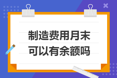 制造费用月末可以有余额吗