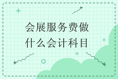  会展服务费做什么会计科目