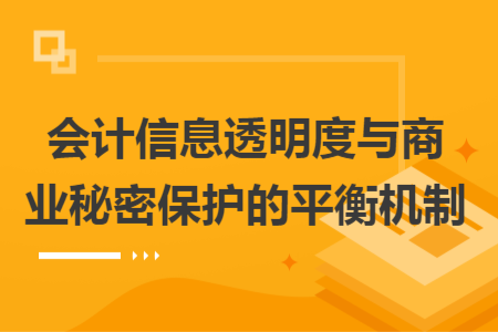 会计信息透明度与商业秘密保护的平衡机制