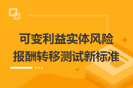 可变利益实体风险报酬转移测试新标准
