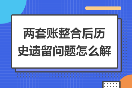 两套账整合后历史遗留问题怎么解