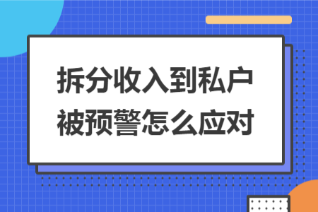 拆分收入到私户被预警怎么应对 拆分收入到私户被预警怎么应对