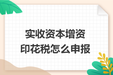 实收资本增资印花税怎么申报
