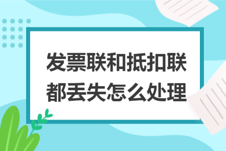 发票联和抵扣联都丢失怎么处理 发票联和抵扣联都丢失怎么处理